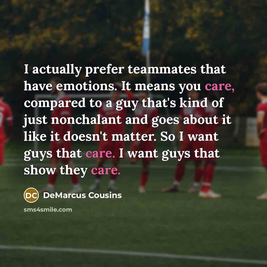 “I actually prefer teammates that have emotions. It means you…” quote by DeMarcus Cousins