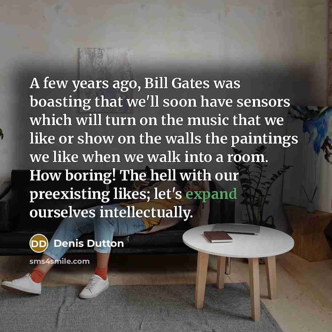 “A few years ago, Bill Gates was boasting that we'll…” quote by Denis Dutton