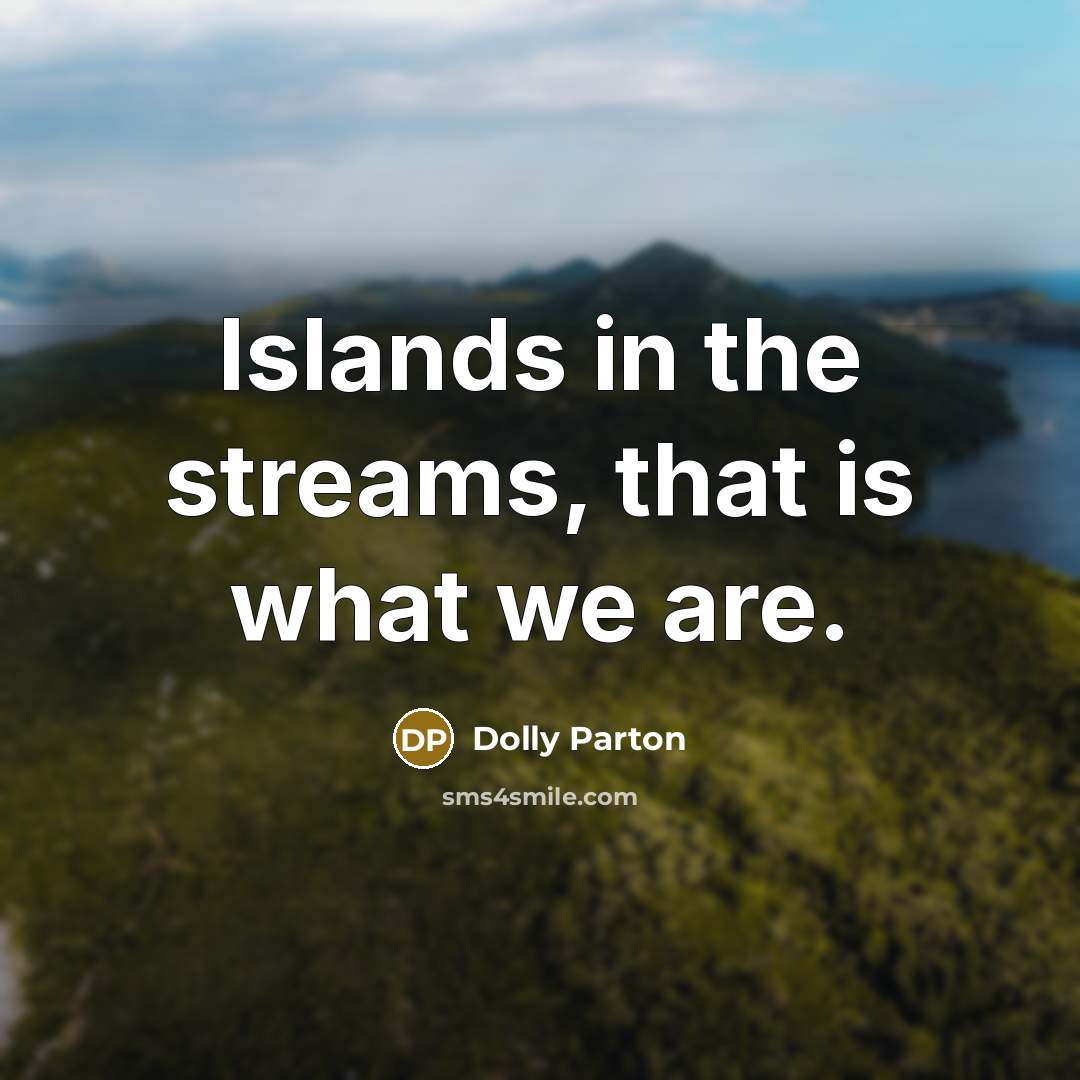 “Islands in the streams, that is what we are.…” quote by Dolly Parton