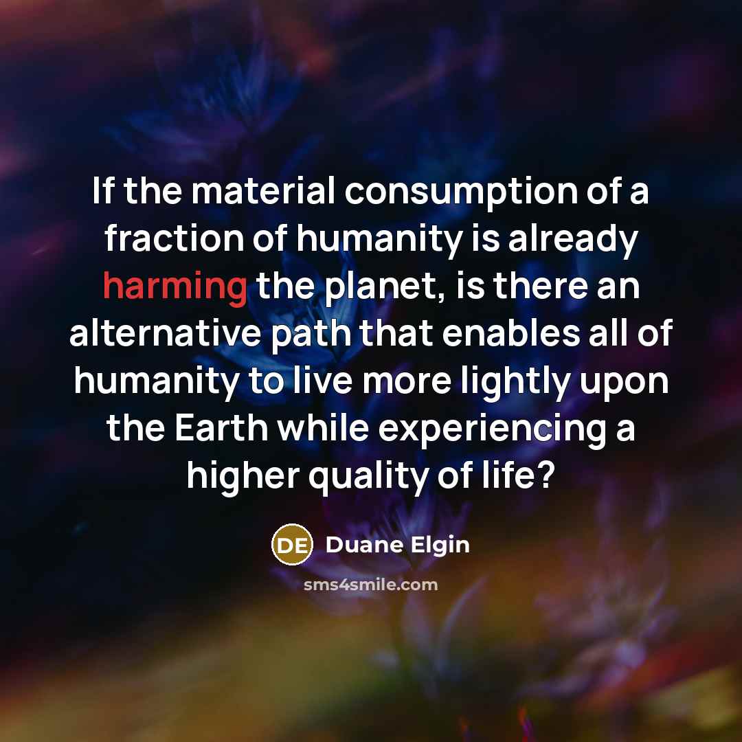 “If the material consumption of a fraction of humanity is…” quote by Duane Elgin