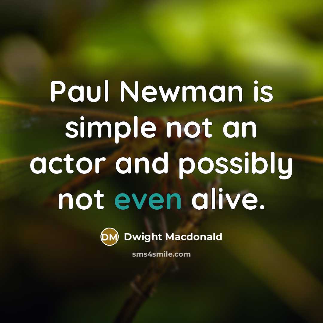 “Paul Newman is simple not an actor and possibly not…” quote by Dwight Macdonald
