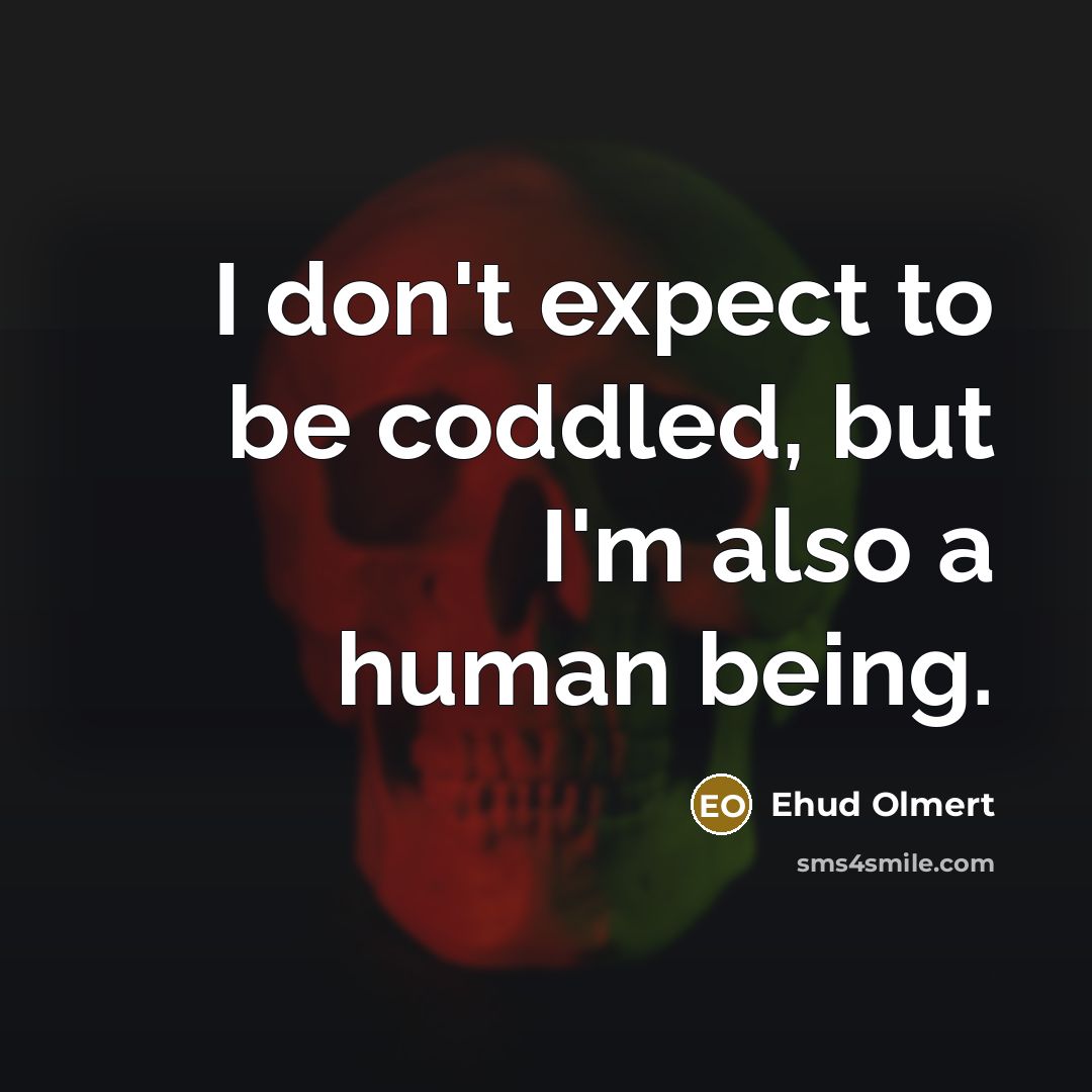 “I don't expect to be coddled, but I'm also a…” quote by Ehud Olmert
