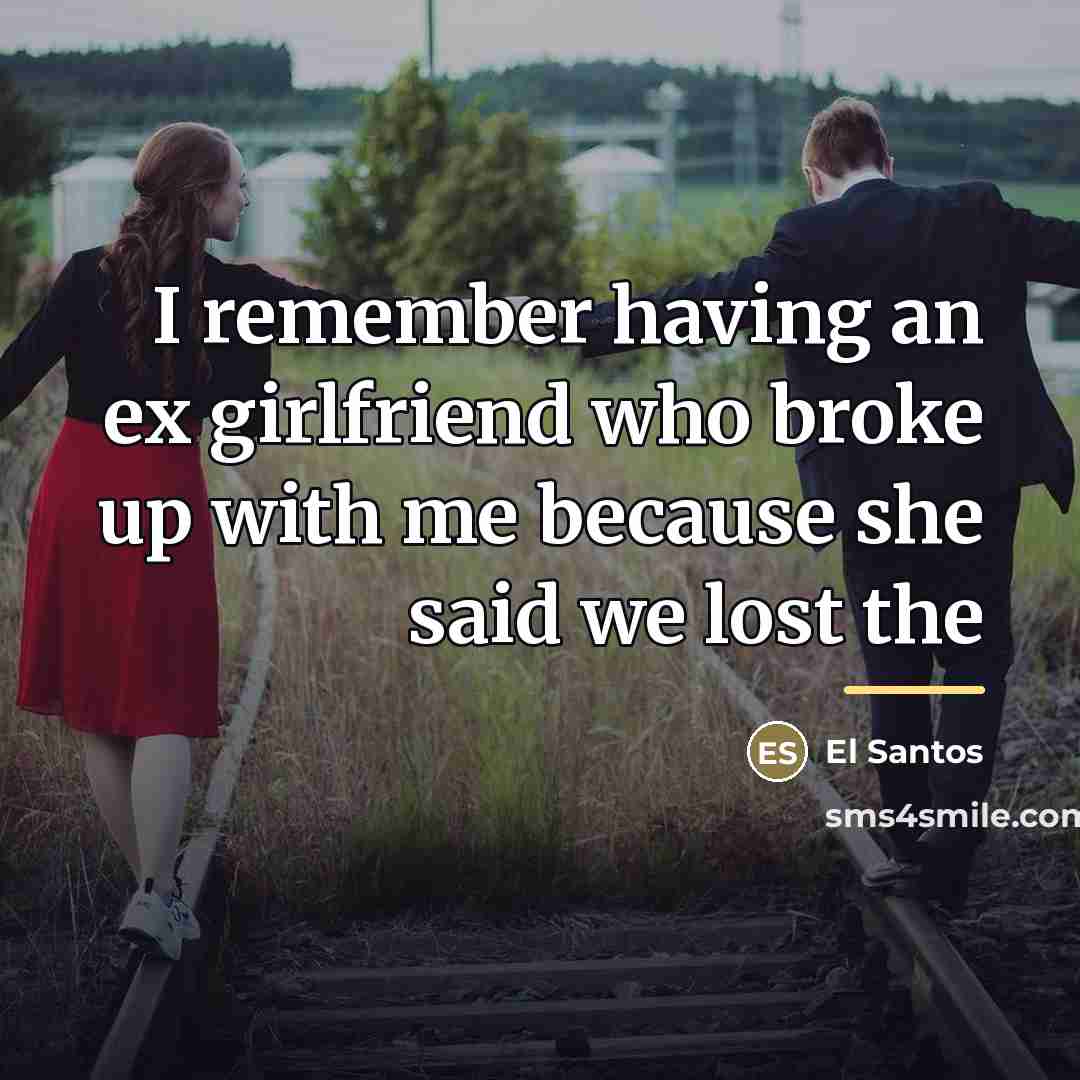 “I remember having an ex girlfriend who broke up with…” quote by El Santos