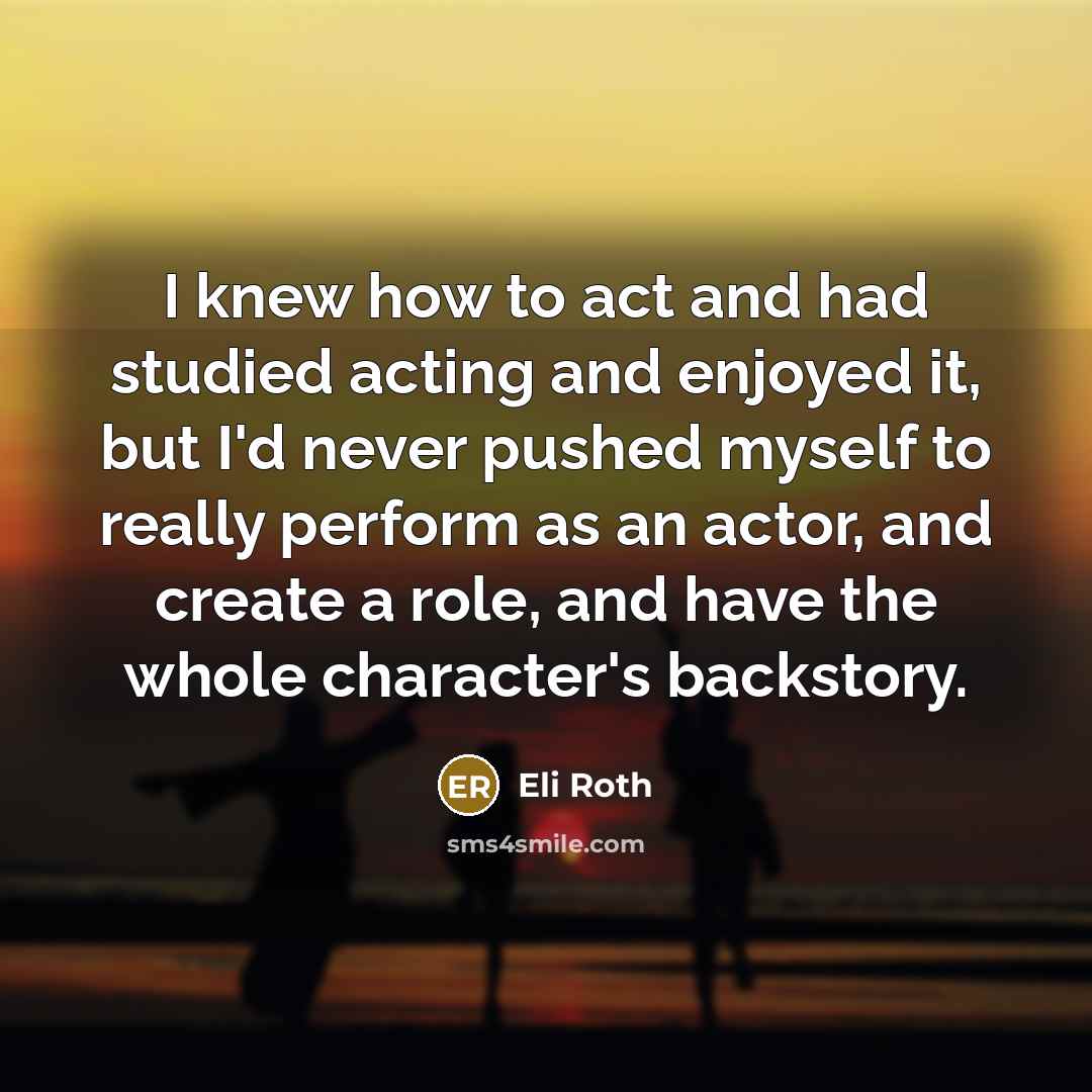 “I knew how to act and had studied acting and…” quote by Eli Roth
