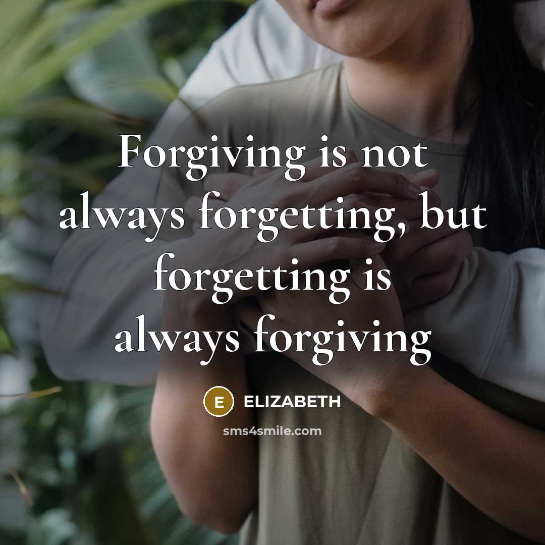“Forgiving is not always forgetting, but forgetting is always forgiving…” quote by Elizabeth