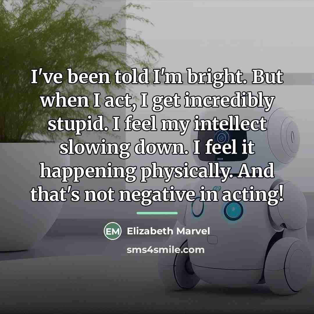 “I've been told I'm bright. But when I act, I…” quote by Elizabeth Marvel