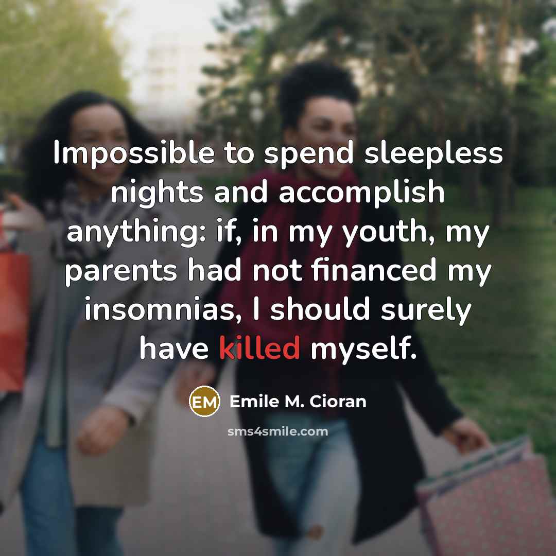 “Impossible to spend sleepless nights and accomplish anything: if, in…” quote by Emile M. Cioran