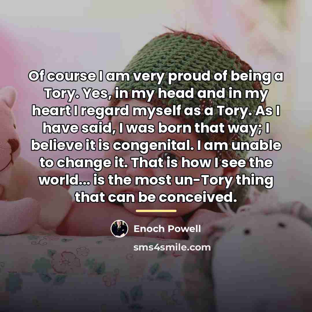 “Of course I am very proud of being a Tory.…” quote by Enoch Powell
