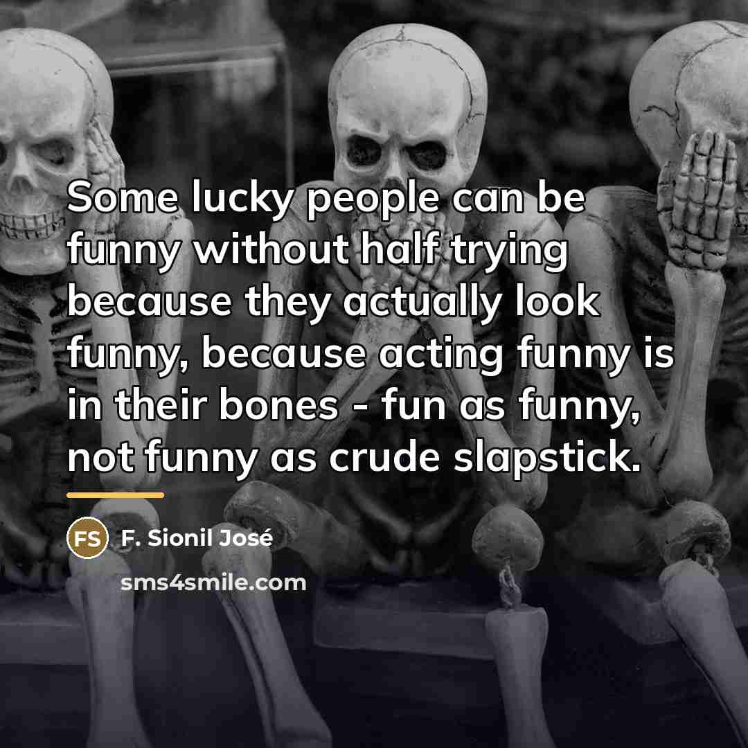 “Some lucky people can be funny without half trying because…” quote by F. Sionil Jose