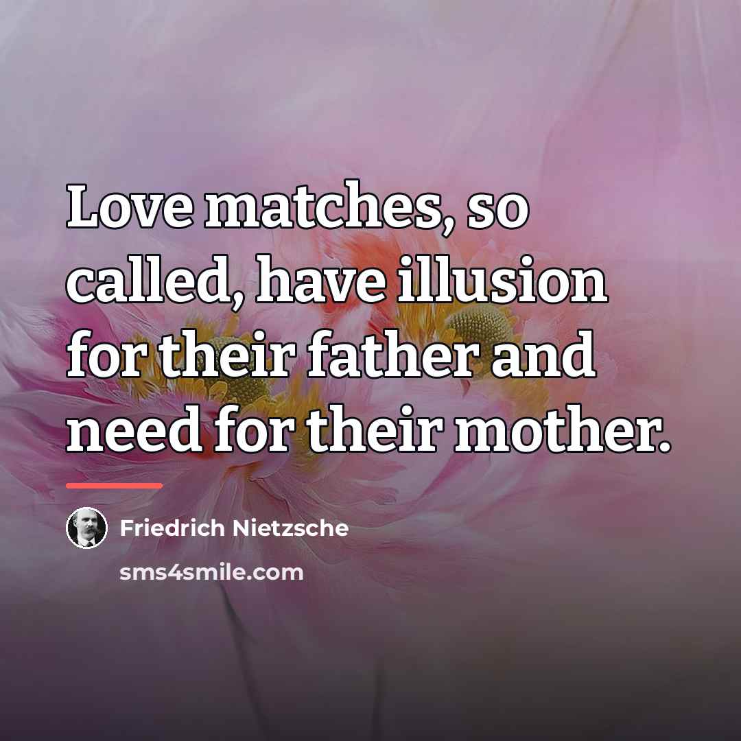 “Love matches, so called, have illusion for their father and…” quote by Friedrich Nietzsche