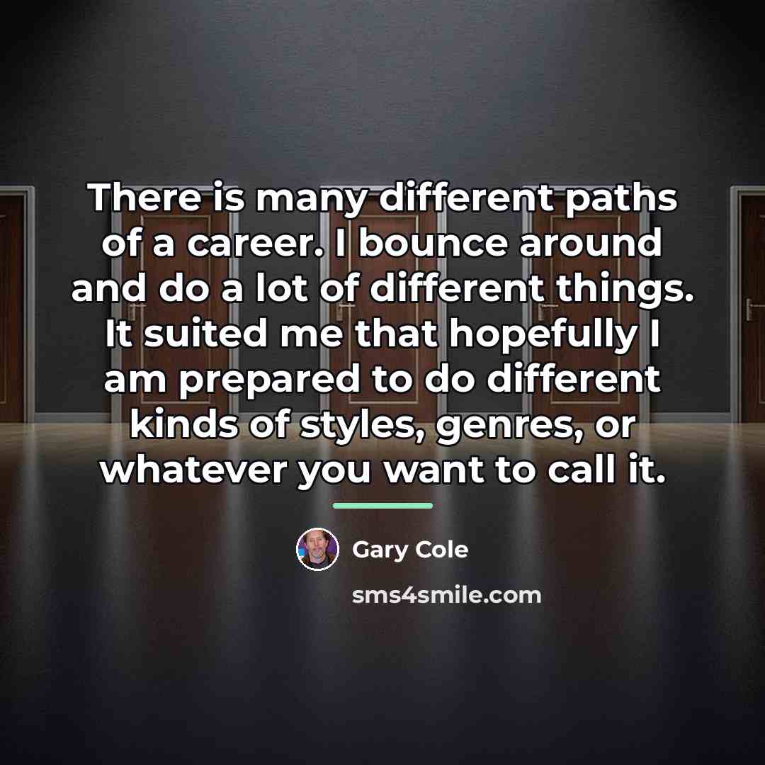“There is many different paths of a career. I bounce…” quote by Gary Cole