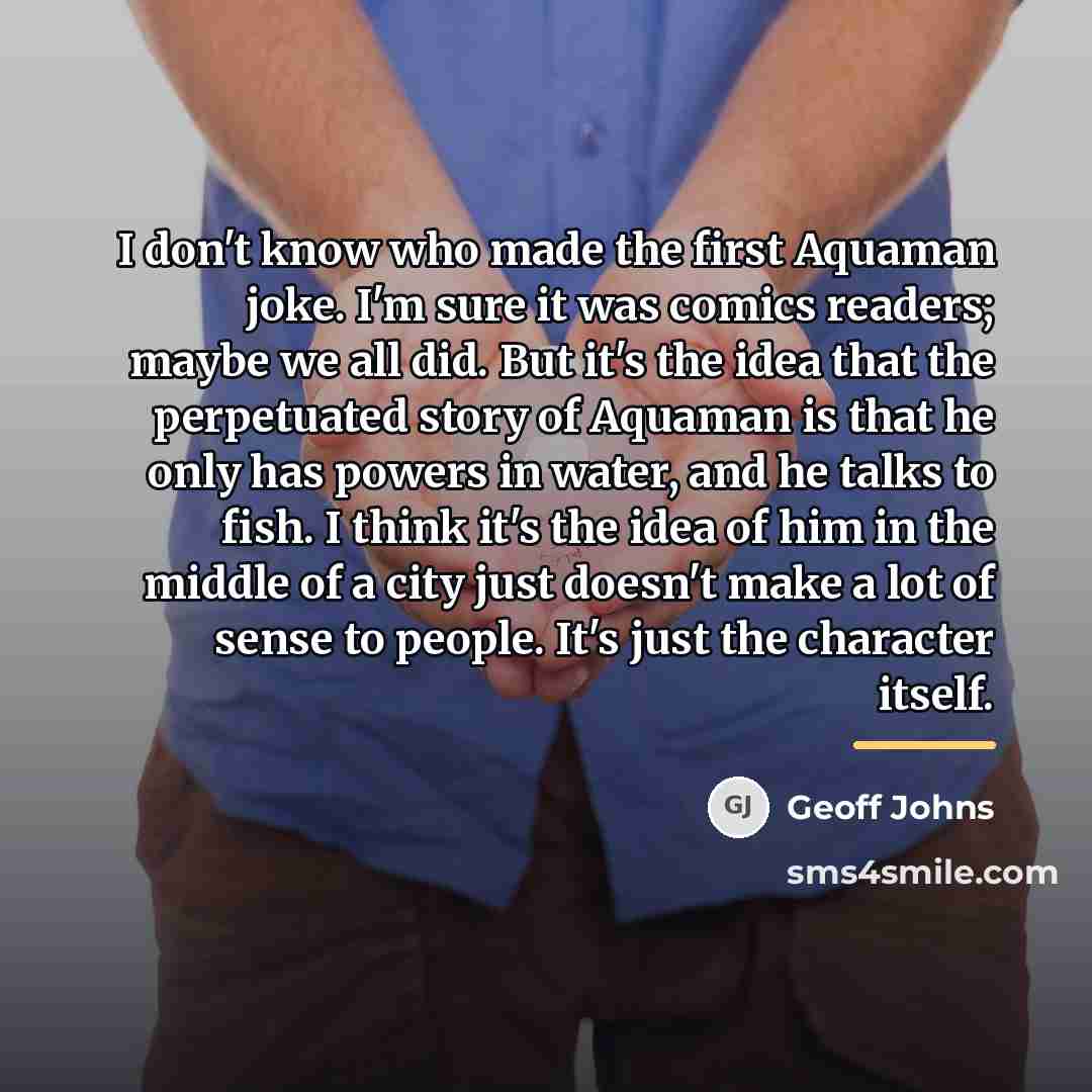 “I don't know who made the first Aquaman joke. I'm…” quote by Geoff Johns