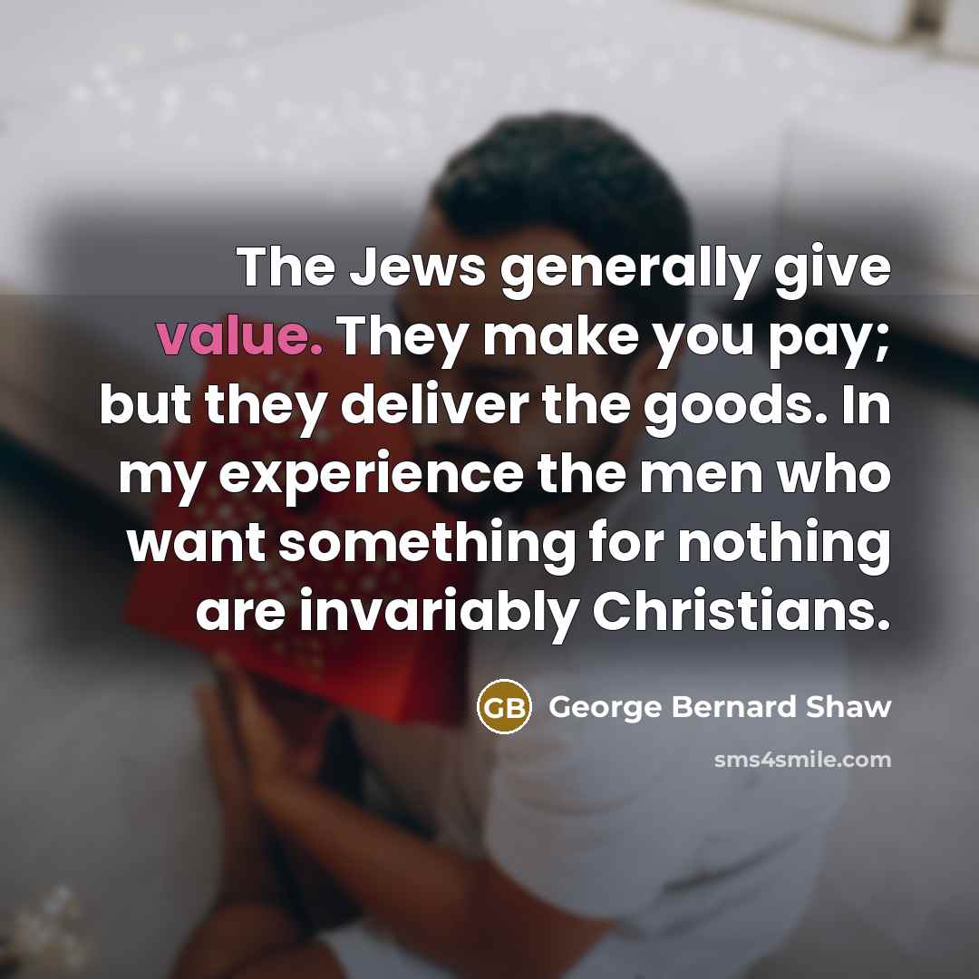 “The Jews generally give value. They make you pay; but…” quote by George Bernard Shaw