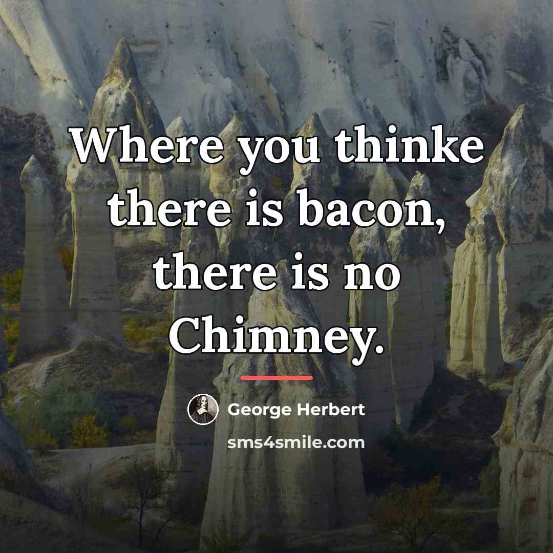 “Where you thinke there is bacon, there is no Chimney.…” quote by George Herbert
