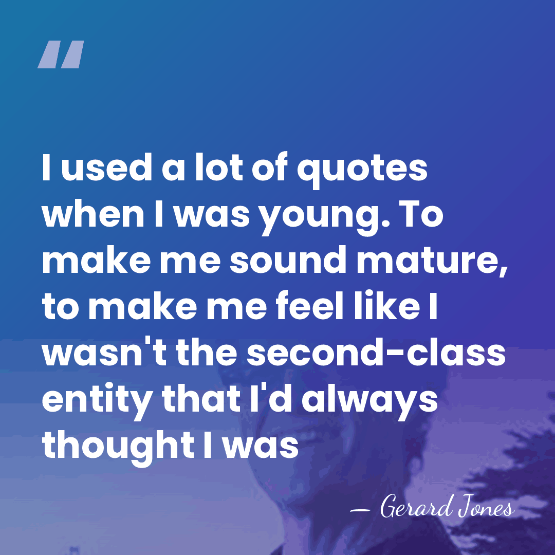 I used a lot of quotes when I was young. To make&hellip; - Gerard Jones