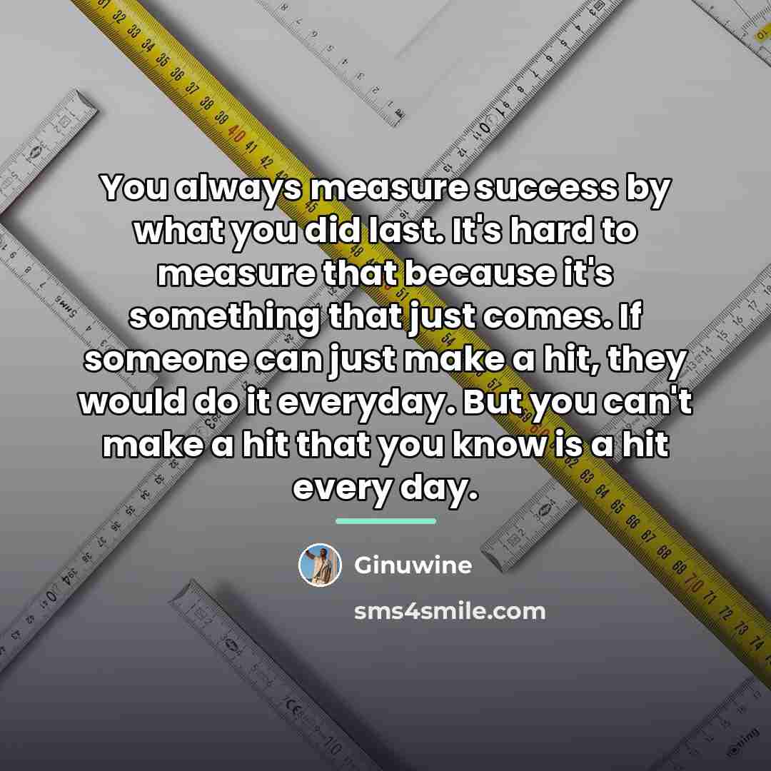 “You always measure success by what you did last. It's…” quote by Ginuwine