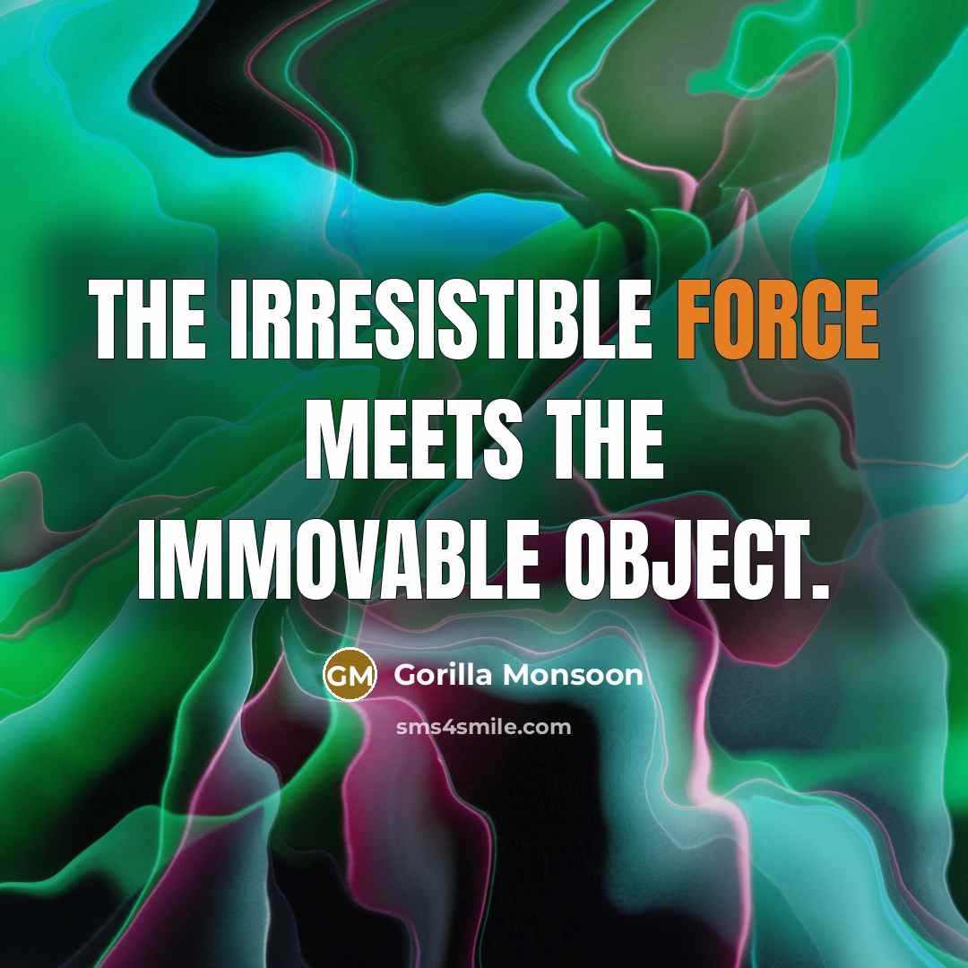 “The irresistible force meets the immovable object.…” quote by Gorilla Monsoon