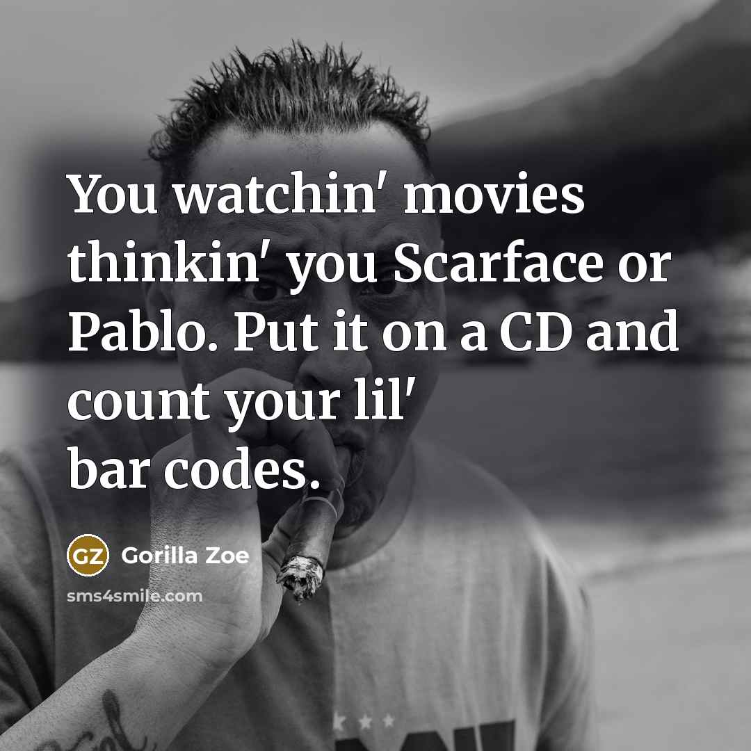 “You watchin' movies thinkin' you Scarface or Pablo. Put it…” quote by Gorilla Zoe
