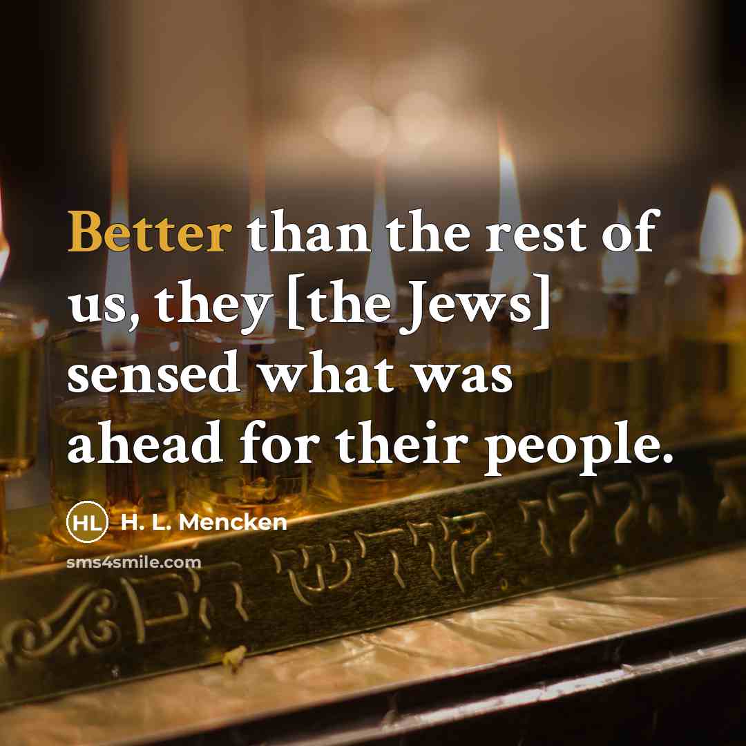 “Better than the rest of us, they [the Jews] sensed what was ahead for their people.” quote by H. L. Mencken
