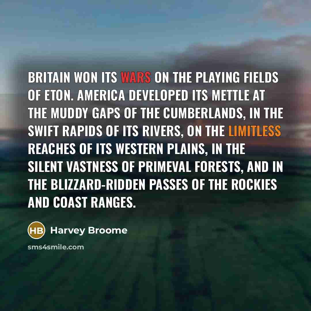 “Britain won its wars on the playing fields of Eton.…” quote by Harvey Broome