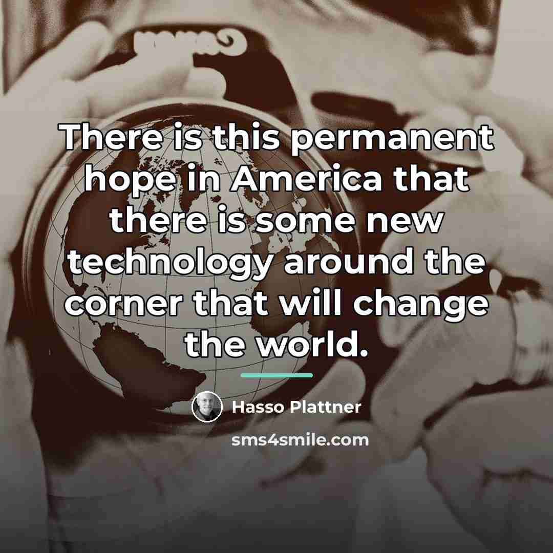 “There is this permanent hope in America that there is…” quote by Hasso Plattner