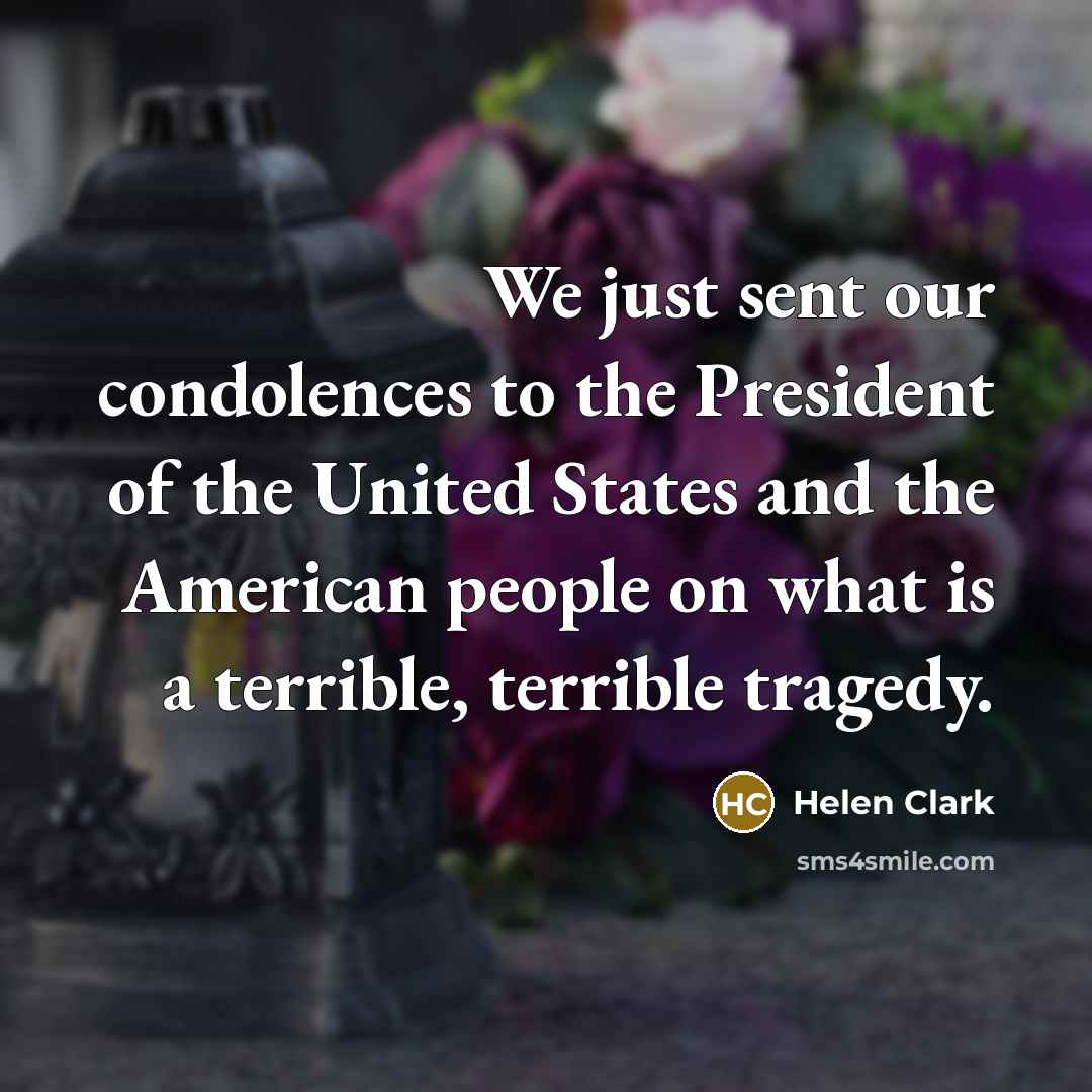 “We just sent our condolences to the President of the…” quote by Helen Clark