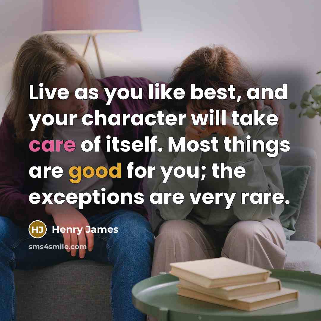 “Live as you like best, and your character will take…” quote by Henry James