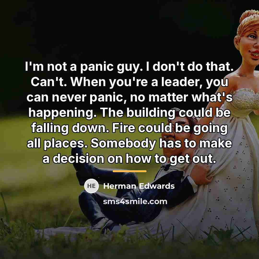“I'm not a panic guy. I don't do that. Can't.…” quote by Herman Edwards
