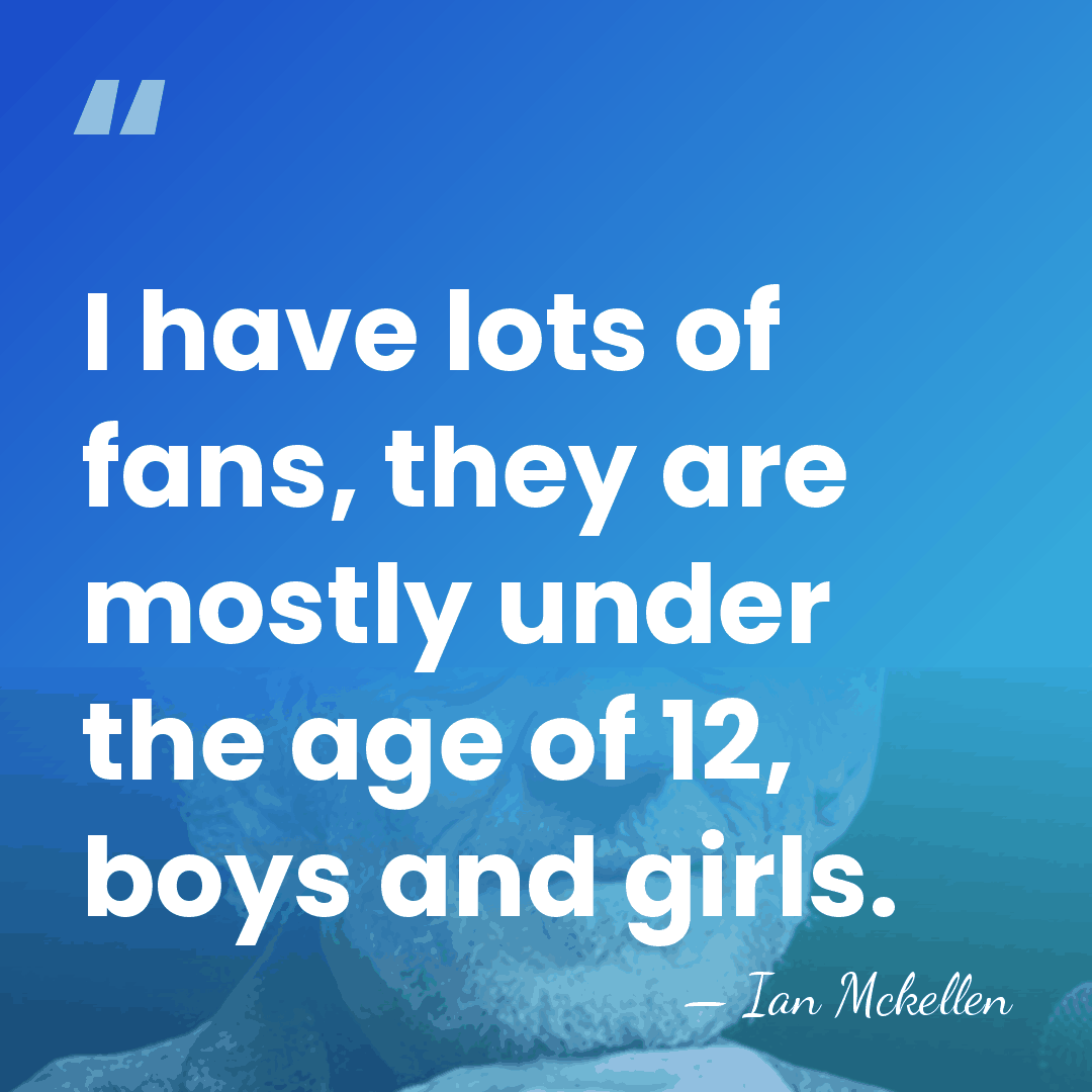 I have lots of fans, they are mostly under the age of&hellip; - Ian Mckellen