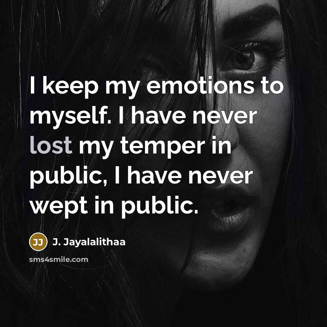 “I keep my emotions to myself. I have never lost…” quote by J. Jayalalithaa