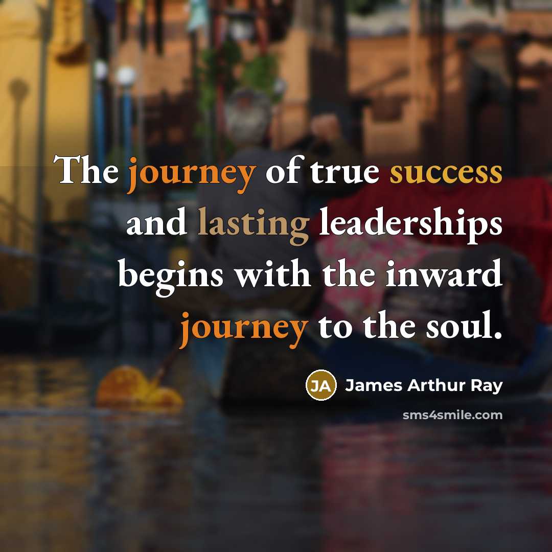 “The journey of true success and lasting leaderships begins with…” quote by James Arthur Ray