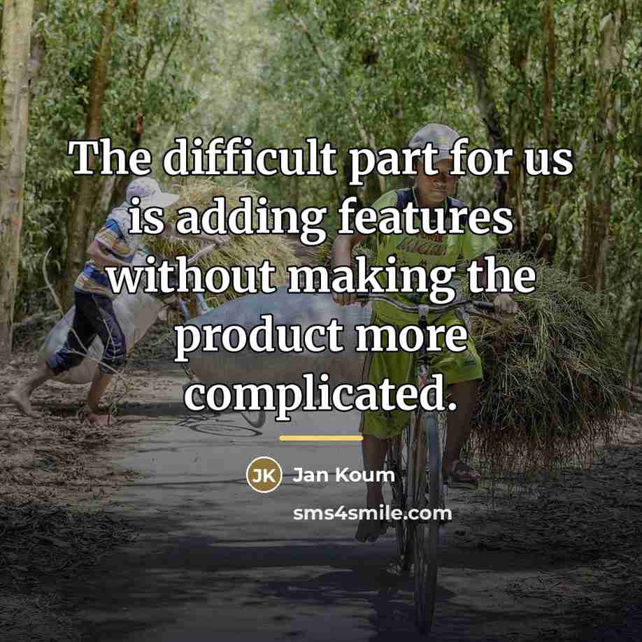 “The difficult part for us is adding features without making…” quote by Jan Koum