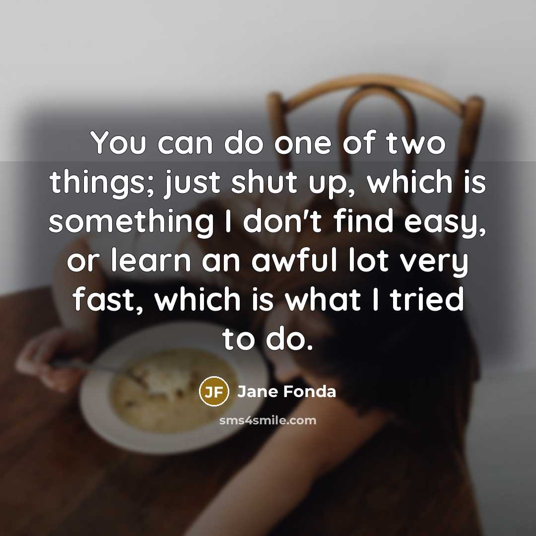 “You can do one of two things; just shut up,…” quote by Jane Fonda