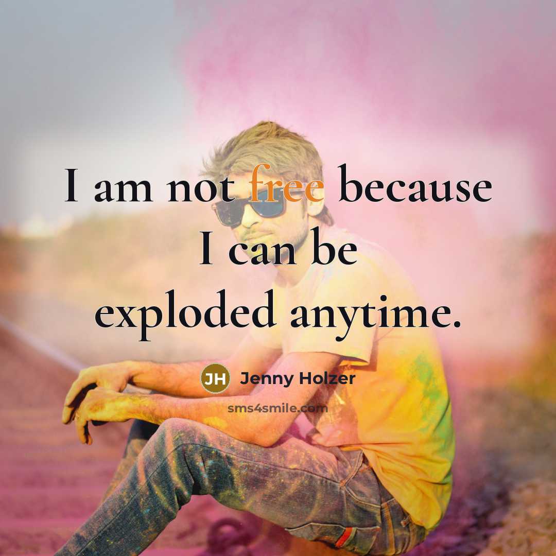 “I am not free because I can be exploded anytime.…” quote by Jenny Holzer