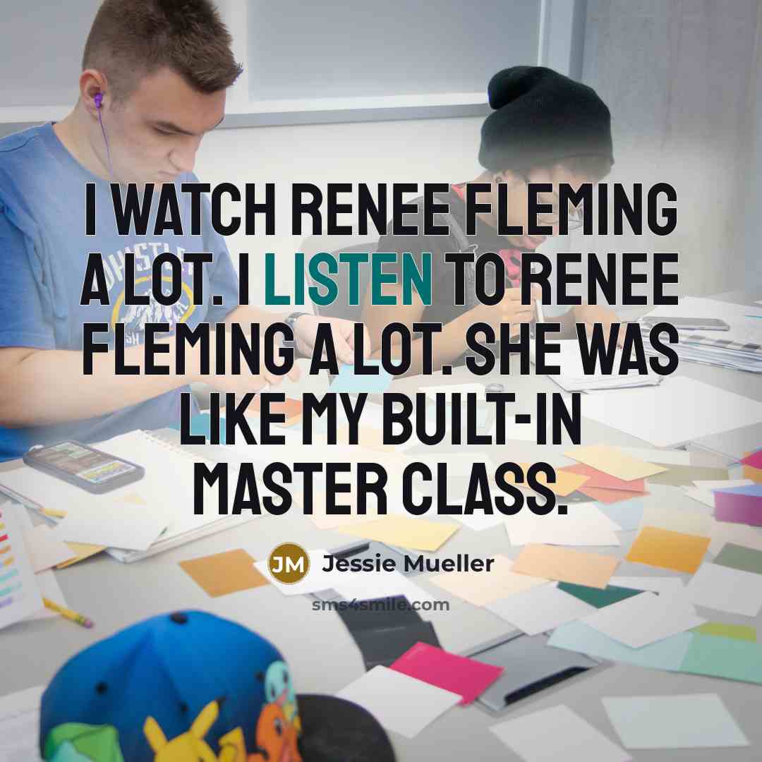 “I watch Renee Fleming a lot. I listen to Renee…” quote by Jessie Mueller