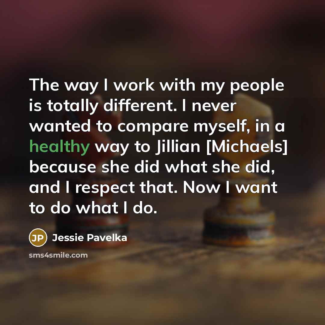 “The way I work with my people is totally different.…” quote by Jessie Pavelka