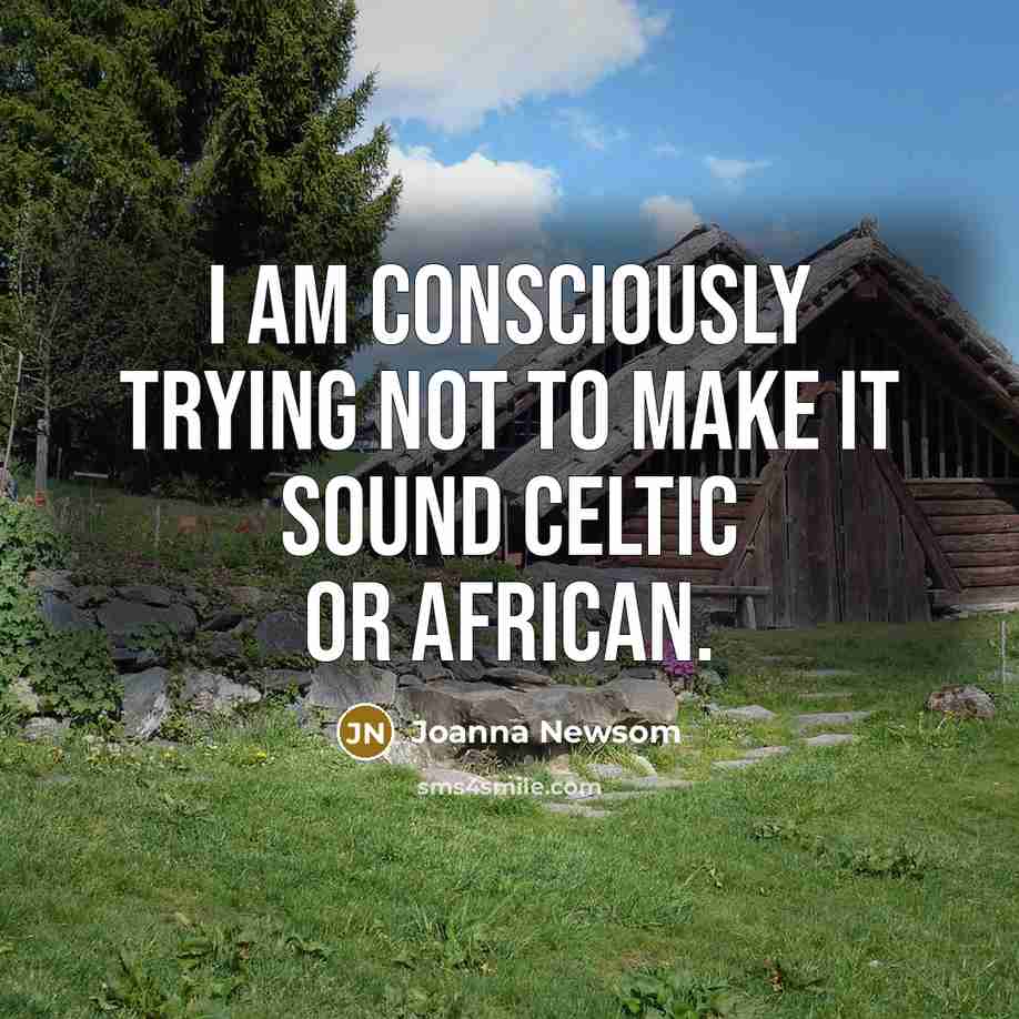 “I am consciously trying not to make it sound Celtic…” quote by Joanna Newsom