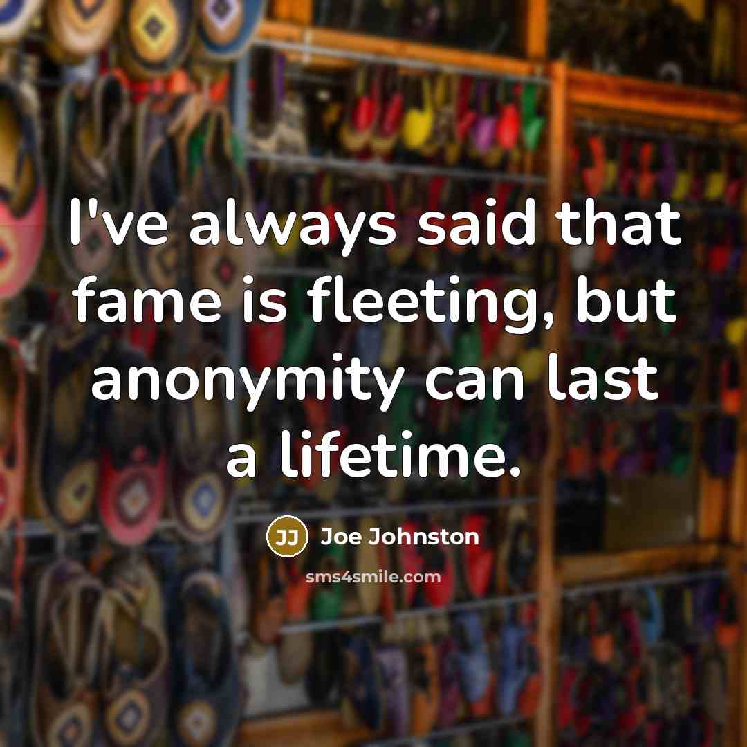 “I've always said that fame is fleeting, but anonymity can…” quote by Joe Johnston