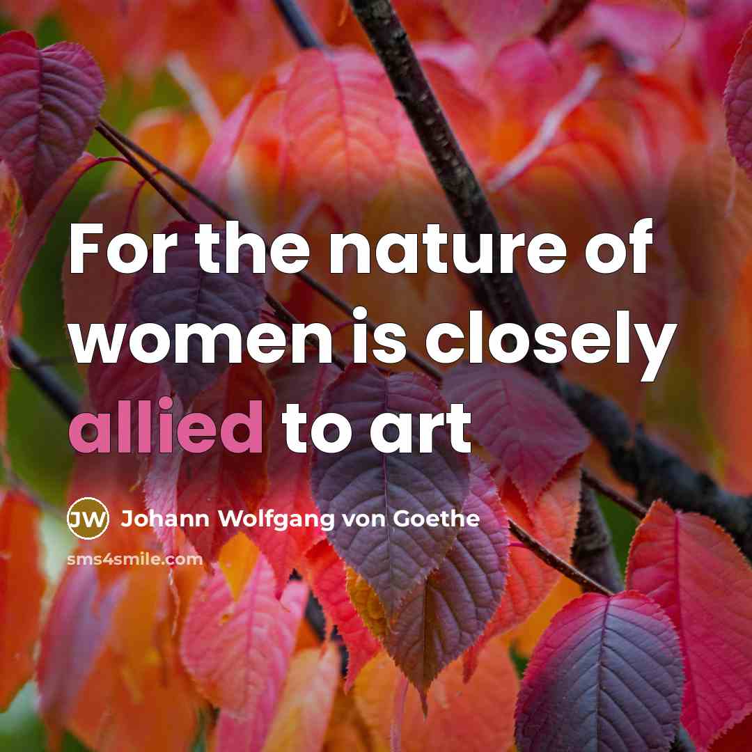 “For the nature of women is closely allied to art…” quote by Johann Wolfgang von Goethe