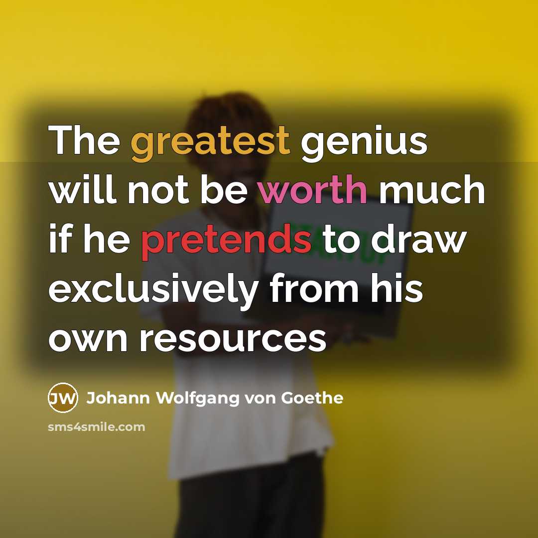 “The greatest genius will not be worth much if he…” quote by Johann Wolfgang von Goethe