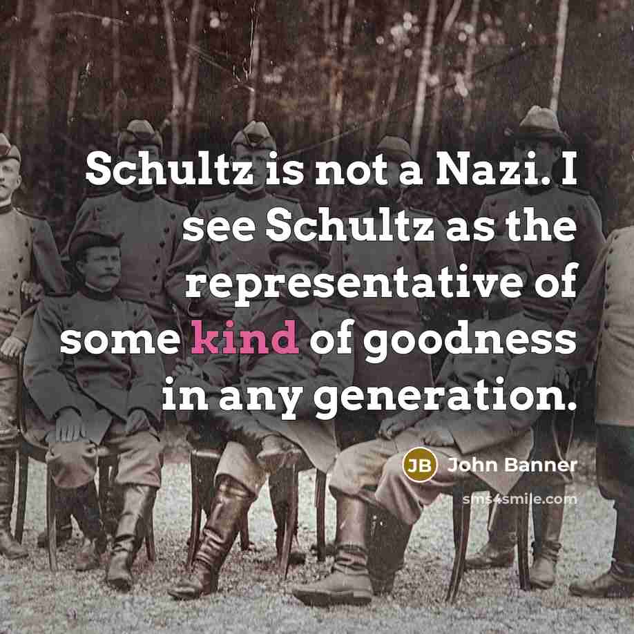 “Schultz is not a Nazi. I see Schultz as the…” quote by John Banner