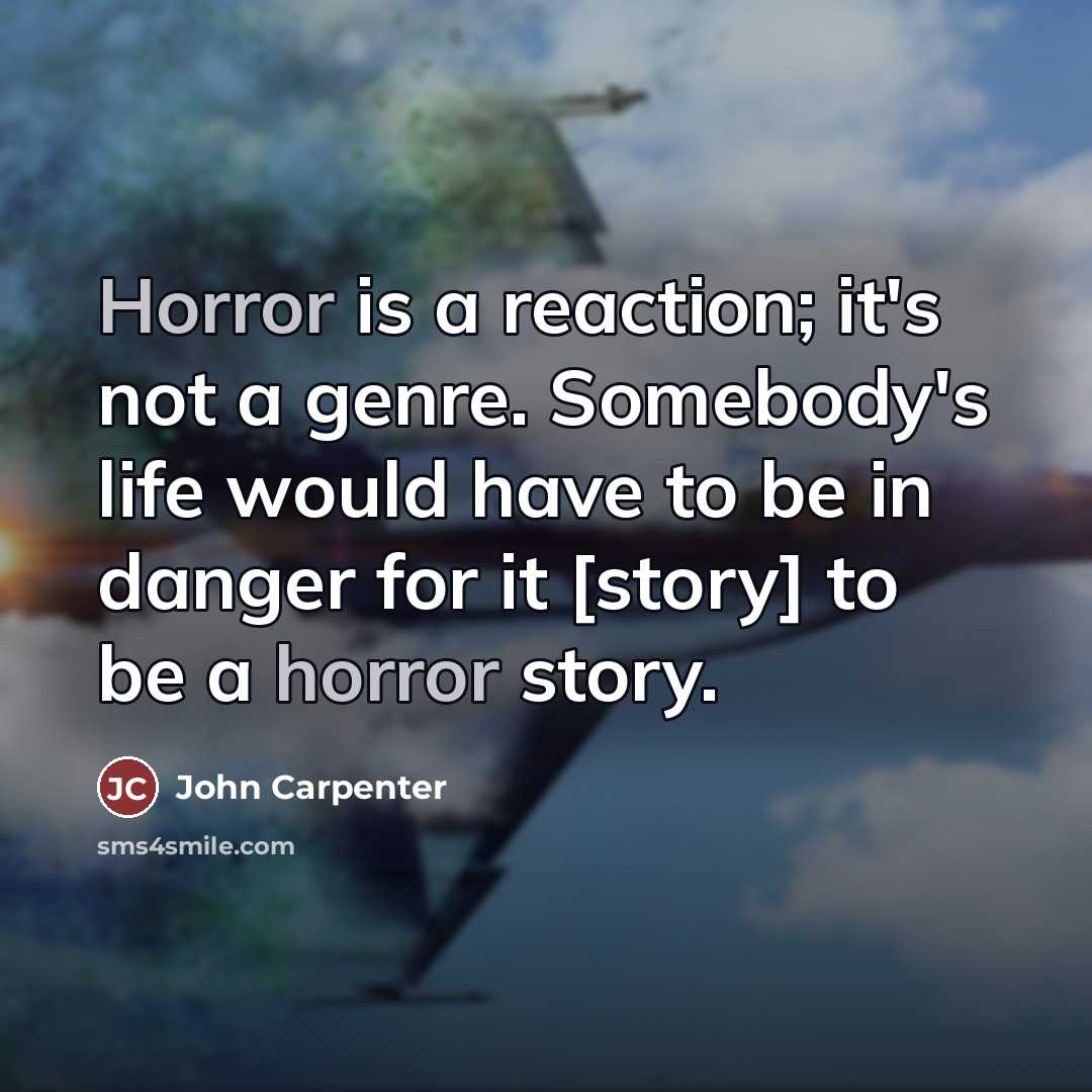 “Horror is a reaction; it's not a genre. Somebody's life…” quote by John Carpenter