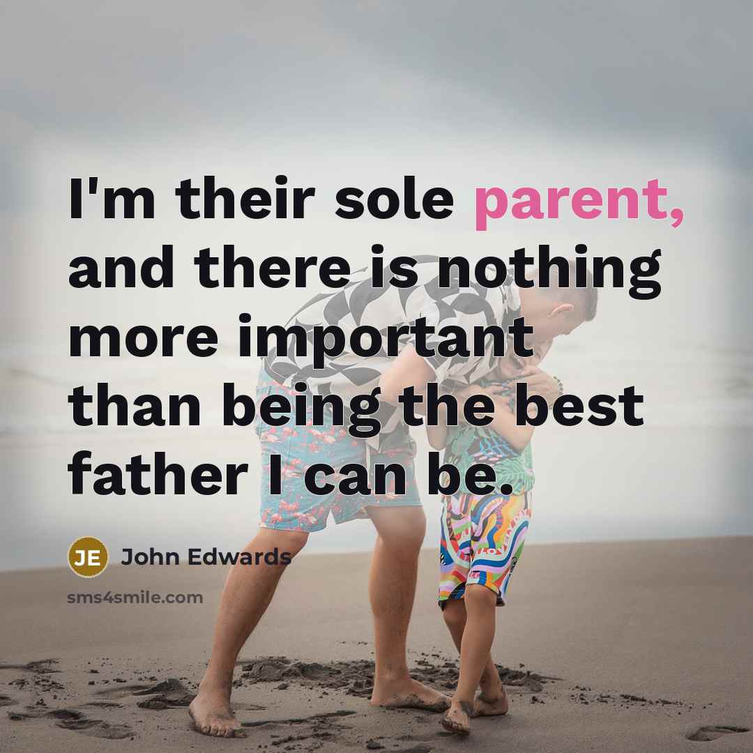 “I'm their sole parent, and there is nothing more important…” quote by John Edwards
