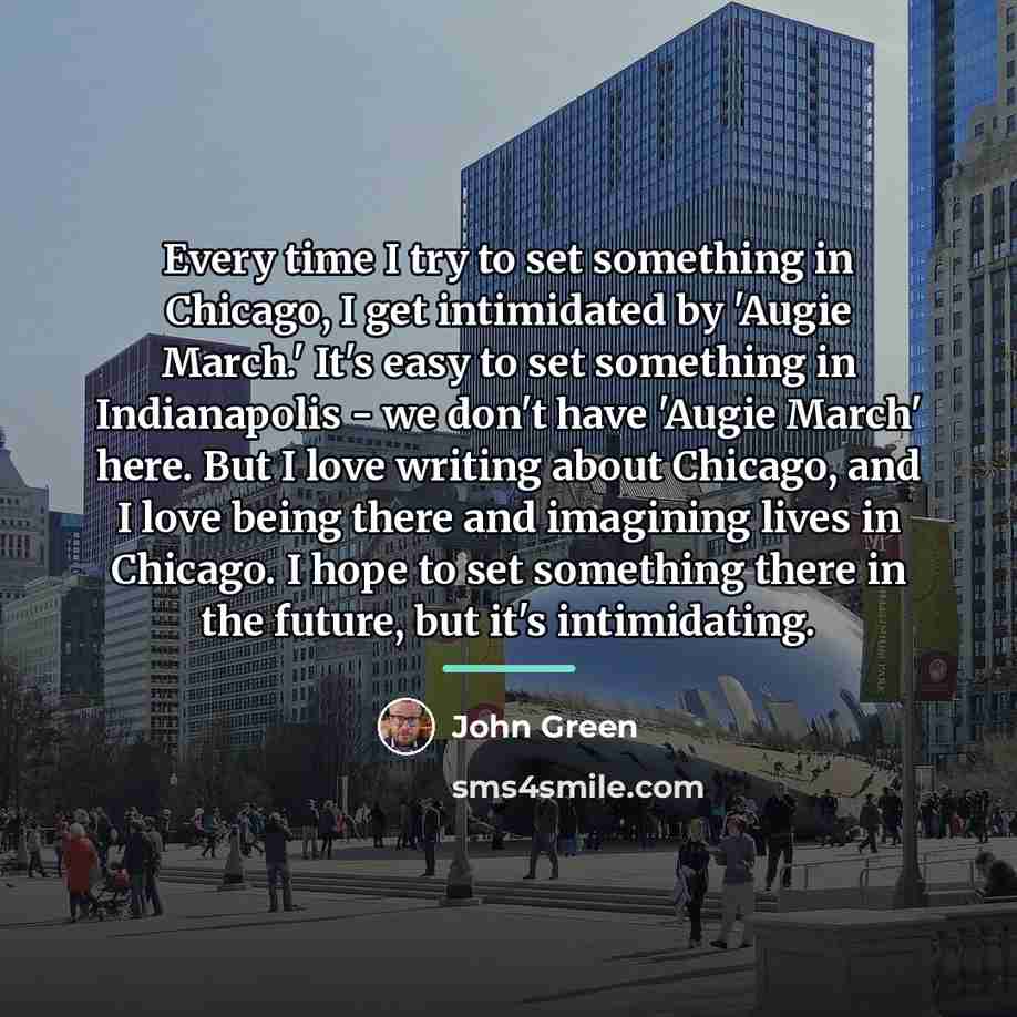 “Every time I try to set something in Chicago, I…” quote by John Green