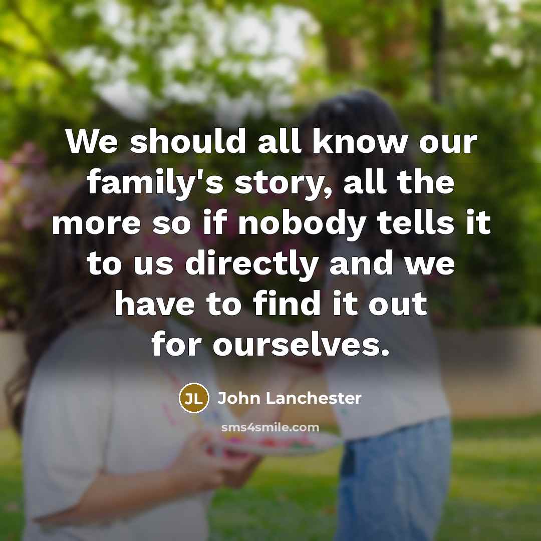 “We should all know our family's story, all the more…” quote by John Lanchester