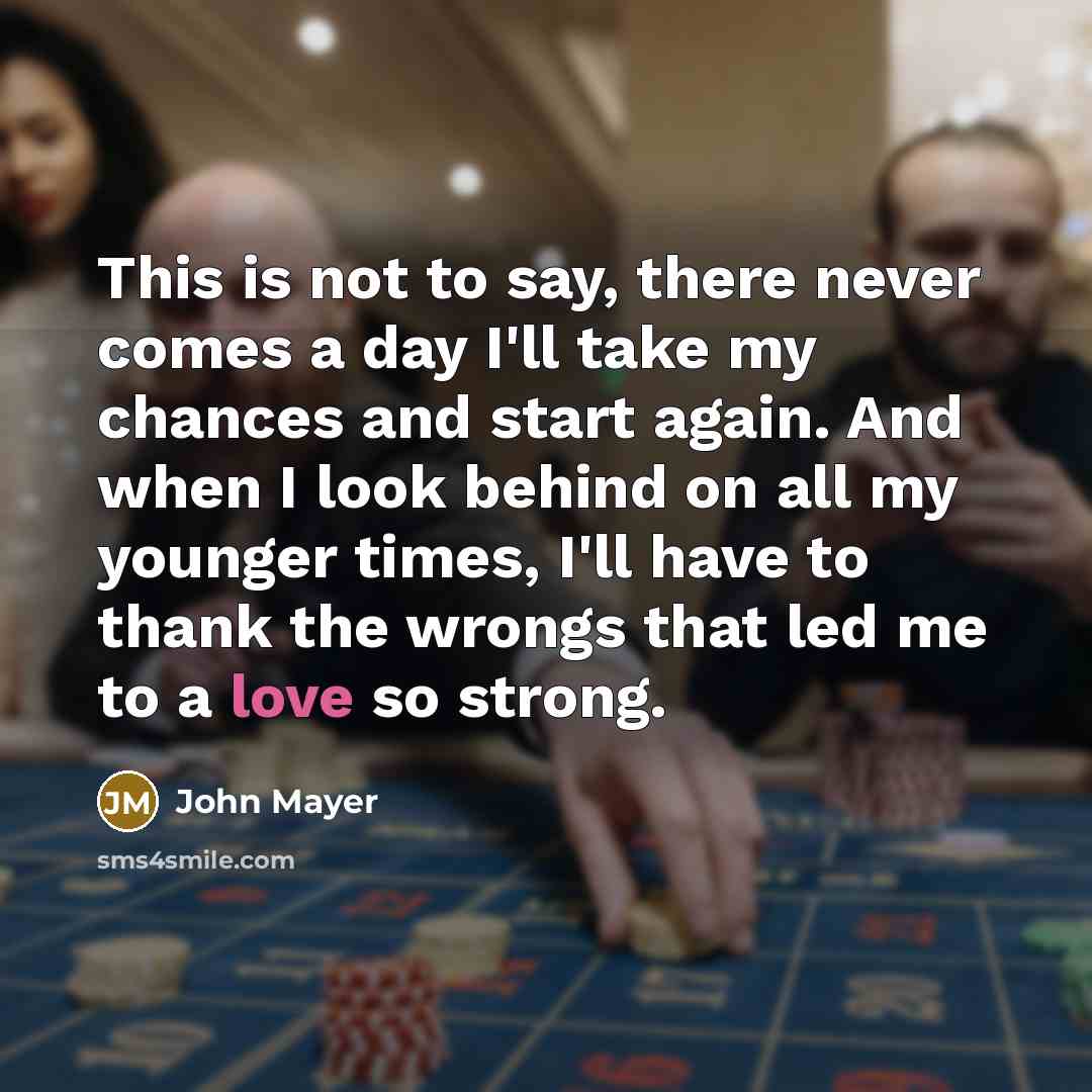 “This is not to say, there never comes a day…” quote by John Mayer