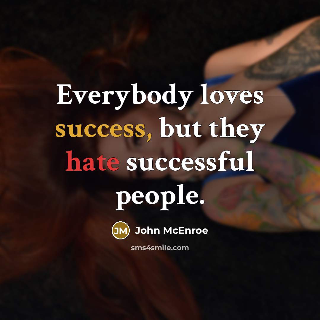 “Everybody loves success, but they hate successful people.…” quote by John McEnroe