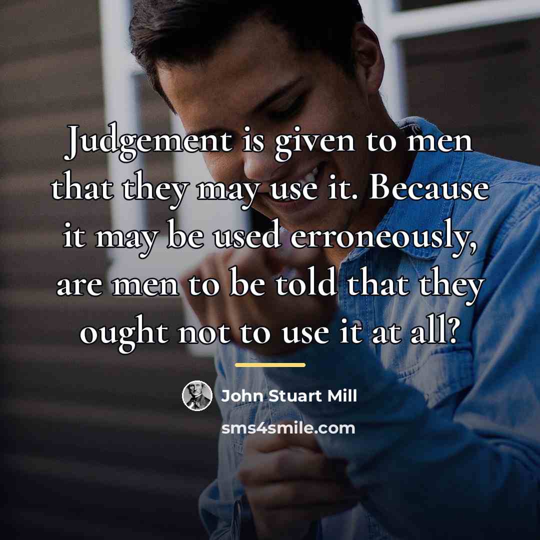 “Judgement is given to men that they may use it.…” quote by John Stuart Mill