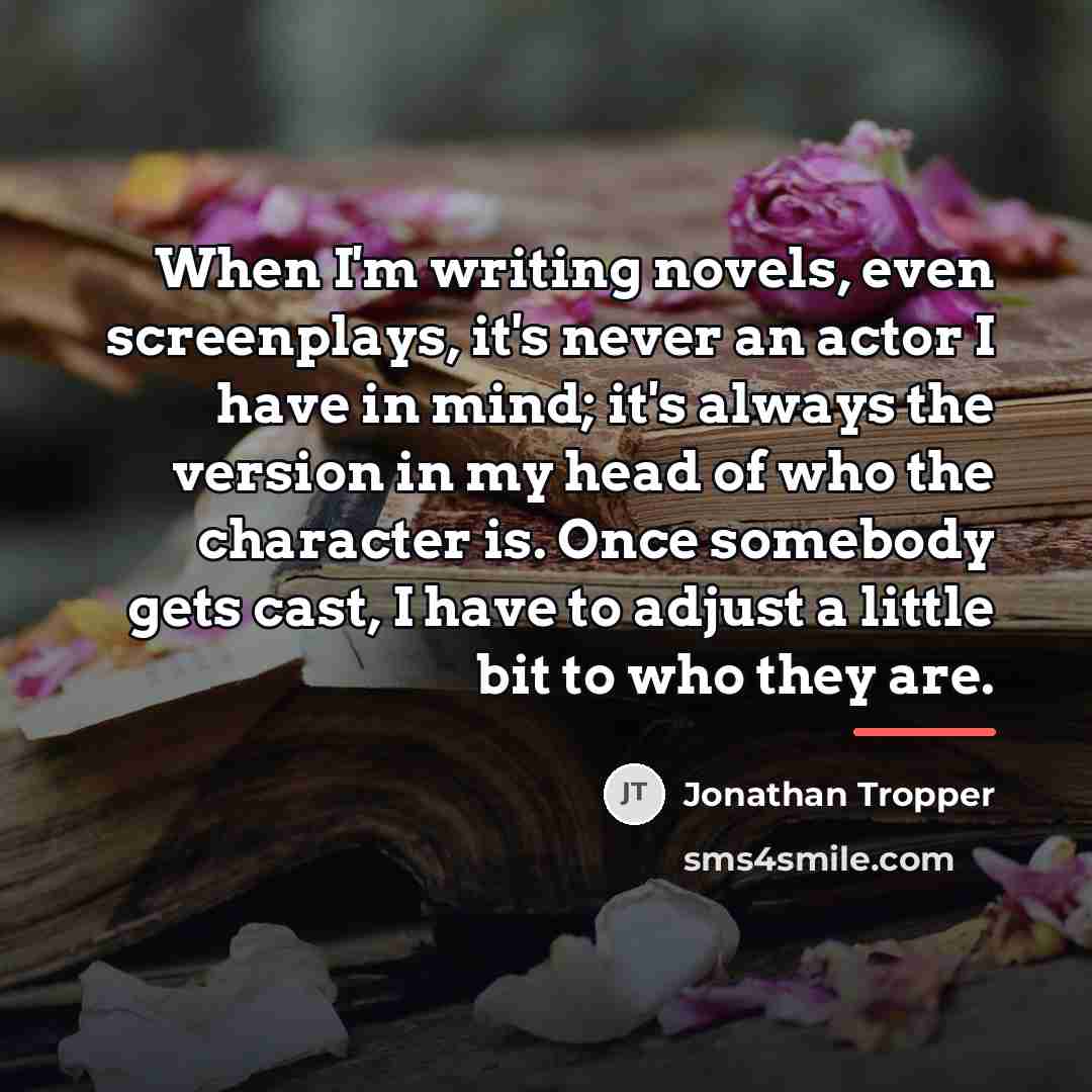 “When I'm writing novels, even screenplays, it's never an actor…” quote by Jonathan Tropper