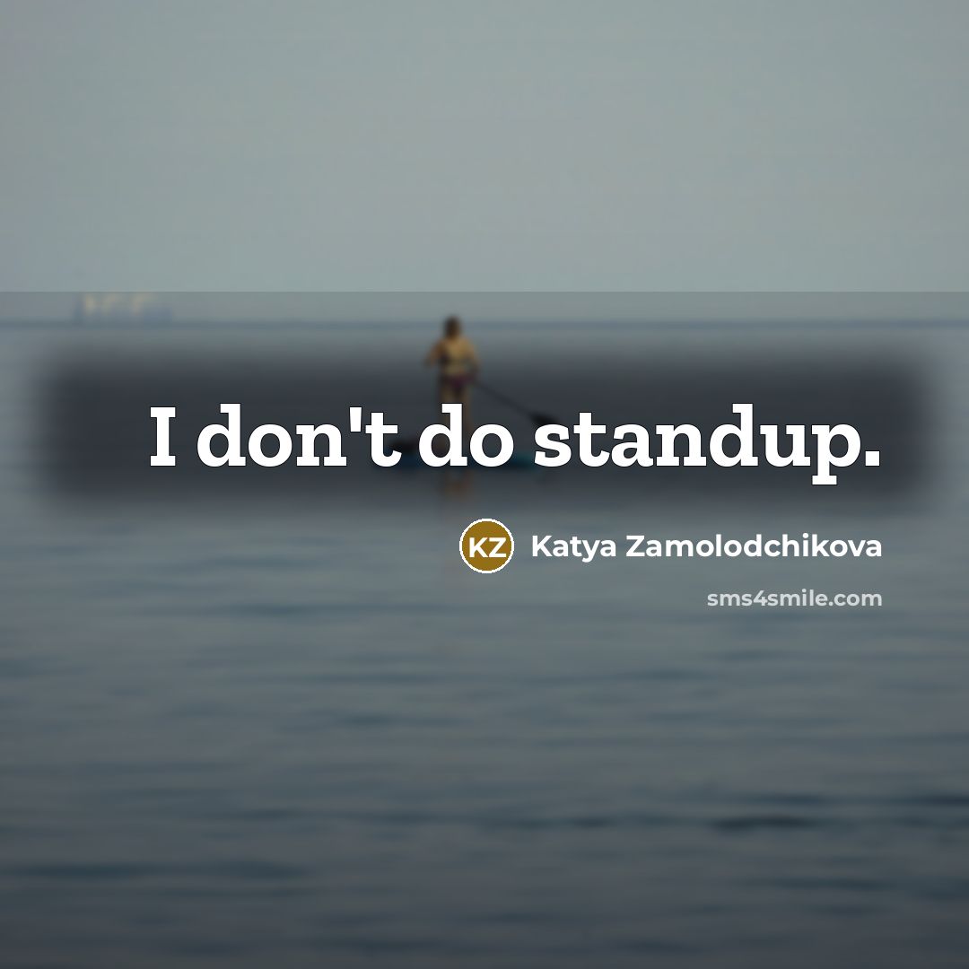 “I don't do standup.” quote by Katya Zamolodchikova